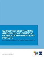 Guidelines for Estimating Greenhouse Gas Emissions of Asian Development Bank Projects: Additional Guidance for Clean Energy Projec
