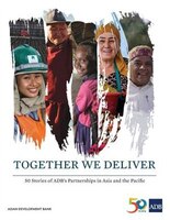 Together We Deliver: 50 Stories of ADB's Partnerships in Asia and the Pacific