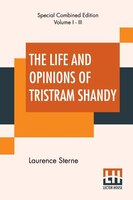 The Life And Opinions Of Tristram Shandy (complete): With An Introduction By George Saintsbury; Edited By Ernest Rhys