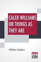 Caleb Williams Or Things As They Are: With An Introduction By Ernest A. Baker