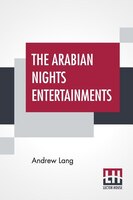 The Arabian Nights Entertainments: Selected And Edited By Andrew Lang