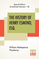 The History Of Henry Esmond, Esq. (Complete): A Colonel In The Service Of Her Majesty Queen; Edited, With An Introduction By Georg