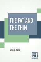 The Fat And The Thin: (Le Ventre De Paris), Translated, With An Introduction, By Ernest Alfred Vizetelly