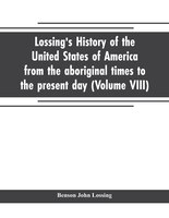 Lossing's history of the United States of America from the aboriginal times to the present day (Volume VIII)