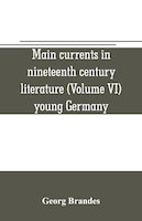 Main currents in nineteenth century literature (Volume VI) young Germany