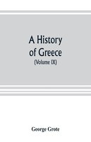 A History Of Greece; From The Earliest Period To The Close Of The Generation Contemporary With Alexander The Great (volume Ix)