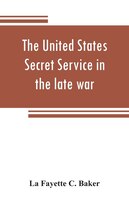 The United States Secret Service In The Late War: Comprising The Author's Introduction To The Leading Men At Washington, With The