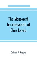 The Massoreth Ha-massoreth Of Elias Levita: Being An Exposition Of The Massoretic Notes On The Hebrew Bible : Or The Ancient Criti