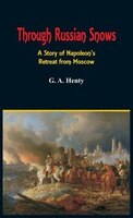 Through Russian Snows: A Story of Napoleon's Retreat from Moscow