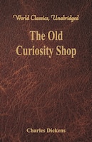 The Old Curiosity Shop (World Classics, Unabridged)