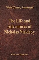 The Life And Adventures Of Nicholas Nickleby: (World Classics, Unabridged)