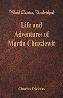 Life And Adventures Of Martin Chuzzlewit (World Classics, Unabridged)