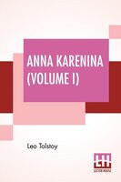 Anna Karenina, Volume I: Translated By Constance Garnett