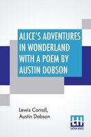 Alice's Adventures In Wonderland With A Poem By Austin Dobson