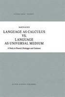 Language As Calculus Vs. Language As Universal Medium: A Study In Husserl, Heidegger And Gadamer
