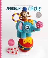 Amigurumi Circus: Crochet Seriously Cute Circus Characters