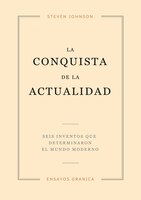 Conquista De La Actualidad, La: Seis Inventos Que Determinaron El Mundo Moderno