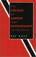 The Politics Of Labour And Development In Trinidad