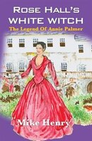 Rose Hall's White Witch: The Legend of Annie Palmer