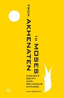 From Akhenaten To Moses: Ancient Egypt And Religious Change