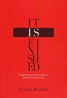 It Is Finished: Transforming Your Life Through The Finished Work