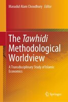 The Tawhidi Methodological Worldview: A Transdisciplinary Study Of Islamic Economics