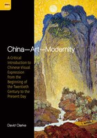 China-art-modernity: A Critical Introduction To Chinese Visual Expression From The Beginning Of The Twentieth Century To