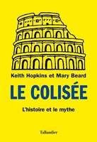 LE COLISÉE - L'HISTOIRE ET LE MYTHE