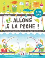 Allons à la pêche !  Manuel de l'apprenti pêcheur en eau douce e