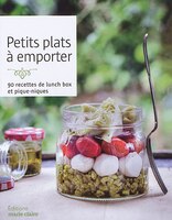 Petits Plats À Emporter : 90 Recettes De Lunch Box Et Piques-niq