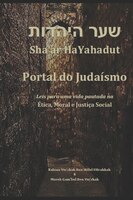 Sha'ar Hayahadut: O Portal Do Judaísmo: Leis Para Uma Vida Pautada Na Ética, Moral E Justiça Social