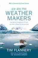 We are the Weather Makers: How We are Changing the Climate and What It Means for Life On Earth by Tim Flannery