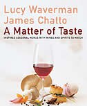 A Matter of Taste: Inspired Seasonal Menus with Wines and Spirits to Match by Lucy Waverman