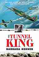 Tunnel King: The True Story of Wally Floody and the Great Escape by Barbara Hehner