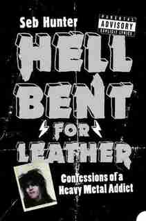 Hell Bent for Leather: Confessions of a Heavy Metal Addict by Seb Hunter