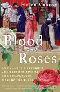 Blood and Roses: One Family's Struggle and Triumph During the Tumultuous Wars of the Roses by Helen Castor