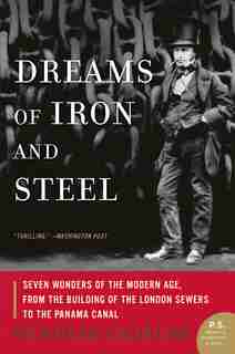 Dreams of Iron and Steel: Seven Wonders of the Modern Age, from the Building of the London Sewers to the Panama Canal by Deborah Cadbury