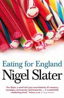 Eating for England: The Delights and Eccentricities of the British at Table by Nigel Slater