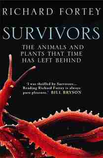 Survivors: The Animals And Plants That Time Has Left Behind: The Animals And Plants That Time Has Left Behind by Richard Fortey
