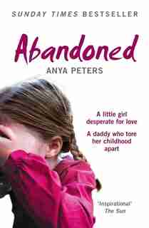 Abandoned: The true story of a little girl who didn't belong: The true story of a little girl who didn't belong by Anya Peters