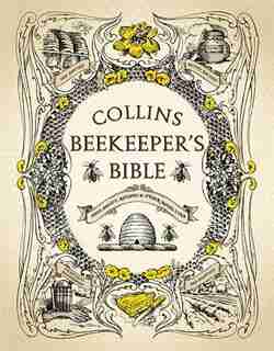Collins Beekeeper's Bible: Bees, Honey, Recipes And Other Home Uses: Bees Honey Recipes And Other Home Uses by Collins