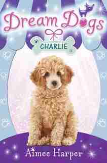 Charlie (dream Dogs, Book 5) by Aimee Harper