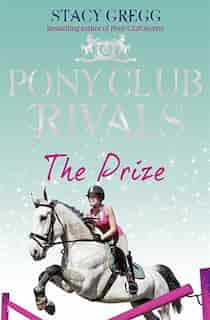 The Prize (Pony Club Rivals, Book 4): The Prize by Stacy Gregg