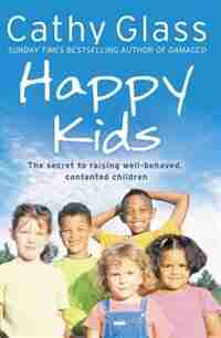 Happy Kids: The Secrets to Raising Well-Behaved, Contented Children by Cathy Glass