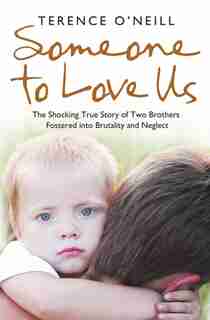 Someone to Love Us: The shocking true story of two brothers fostered into brutality and neglect: The Shocking True Story Of Two Brothers Fostered Into Brutality and Neglect by Terence O'Neill