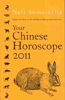 Your Chinese Horoscope 2011: What The Year Of The Rabbit Holds In Store For You by Neil Somerville