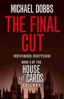 The Final Cut (House of Cards Trilogy, Book 3) by Michael Dobbs