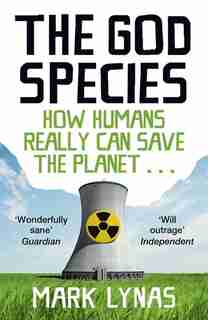 The God Species: How The Planet Can Survive The Age Of Humans by Mark Lynas