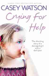Crying for Help: The Shocking True Story of a Damaged Girl with a Dark Past: The Shocking True Story Of A Damaged With A Dark Past by Casey Watson