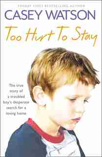 Too Hurt to Stay: The True Story of a Troubled Boy's Desperate Search for a Loving Home: The True Story Of A Troubled Boy's Desperate Search For A Loving Home by Casey Watson